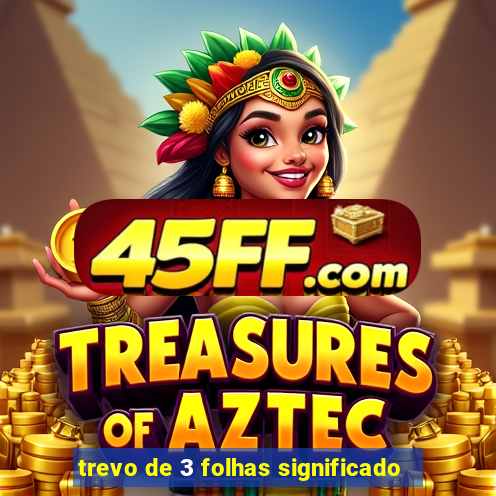trevo de 3 folhas significado